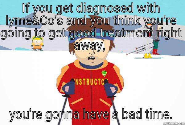 IF YOU GET DIAGNOSED WITH LYME&CO'S AND YOU THINK YOU'RE GOING TO GET GOOD TREATMENT RIGHT AWAY,  YOU'RE GONNA HAVE A BAD TIME. Super Cool Ski Instructor