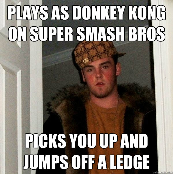 plays as donkey kong on super smash bros picks you up and jumps off a ledge  Scumbag Steve