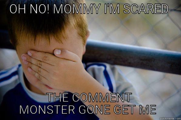 OH NO! MOMMY I'M SCARED THE COMMENT MONSTER GONE GET ME  Confession kid