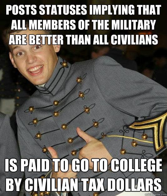 Posts statuses implying that all members of the military are better than all civilians is paid to go to college by civilian tax dollars  