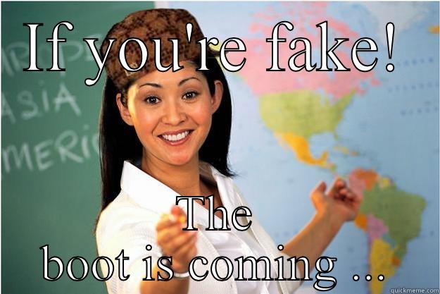 IF YOU'RE FAKE! THE BOOT IS COMING ... Scumbag Teacher