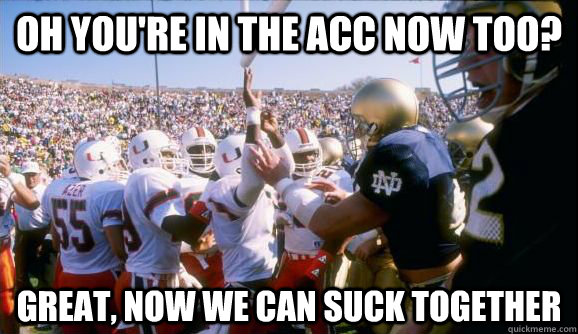 OH YOU'RE IN THE ACC NOW TOO? GREAT, NOW WE CAN SUCK TOGETHER - OH YOU'RE IN THE ACC NOW TOO? GREAT, NOW WE CAN SUCK TOGETHER  NOTRE DAME IN THE ACC