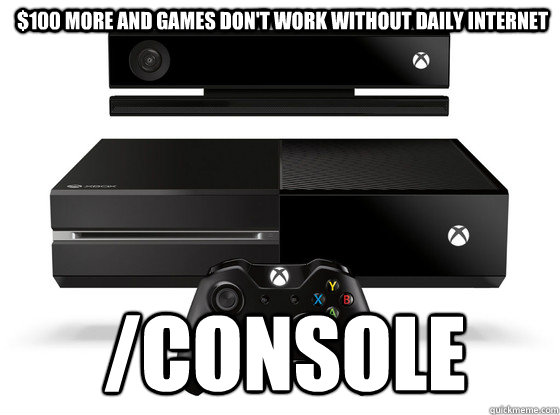 $100 more and games don't work without daily internet /console  Xbox