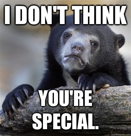 I don't think  You're special.  Confession Bear