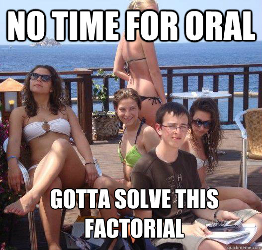 no time for oral gotta solve this factorial  - no time for oral gotta solve this factorial   Priority Peter