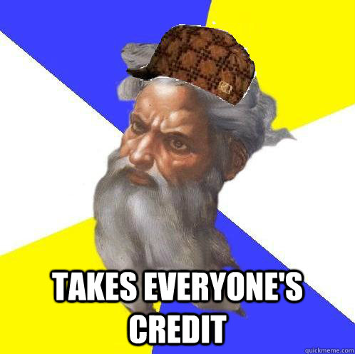  takes everyone's credit  Scumbag God