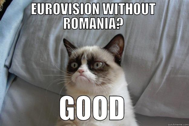 EUROVISION WITHOUT ROMANIA? - EUROVISION WITHOUT ROMANIA? GOOD Grumpy Cat