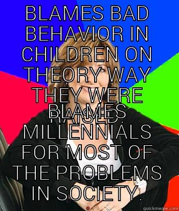 BLAMES BAD BEHAVIOR IN CHILDREN ON THEORY WAY THEY WERE RAISED. BLAMES MILLENNIALS FOR MOST OF THE PROBLEMS IN SOCIETY. Sheltering Suburban Mom