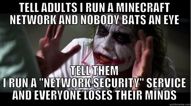 TELL ADULTS I RUN A MINECRAFT NETWORK AND NOBODY BATS AN EYE TELL THEM I RUN A 