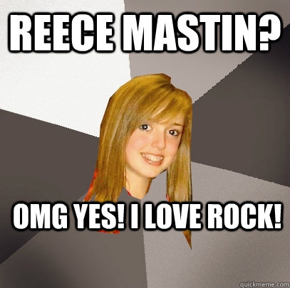 Reece Mastin? OMG YES! I love rock!  Musically Oblivious 8th Grader