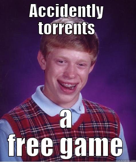 ACCIDENTLY TORRENTS A FREE GAME Bad Luck Brian