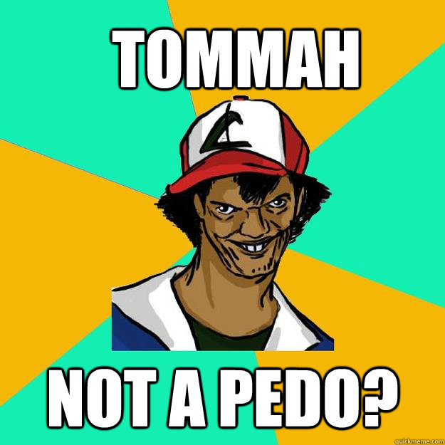 TOMMAH Not a pedo?  Ash Pedreiro