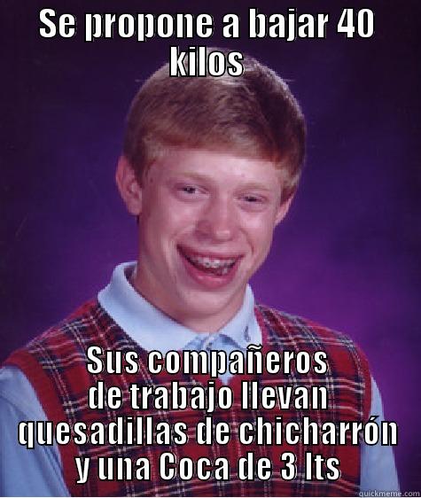 Like a Boss :) - SE PROPONE A BAJAR 40 KILOS SUS COMPAÑEROS DE TRABAJO LLEVAN QUESADILLAS DE CHICHARRÓN Y UNA COCA DE 3 LTS Bad Luck Brian