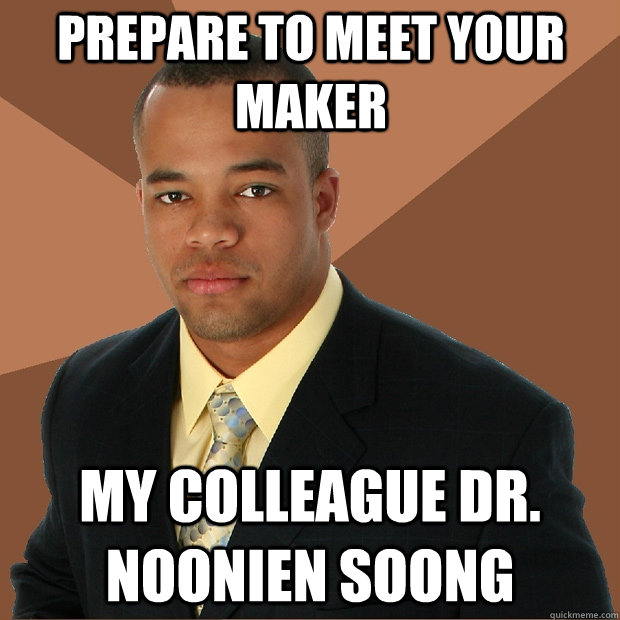 prepare to meet your maker my colleague Dr. Noonien Soong - prepare to meet your maker my colleague Dr. Noonien Soong  Successful Black Man