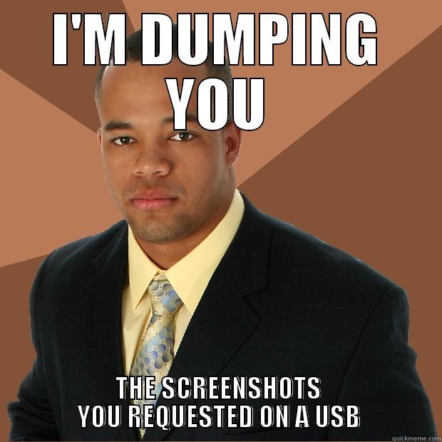 I'M DUMPING YOU THE SCREENSHOTS YOU REQUESTED ON A USB Successful Black Man