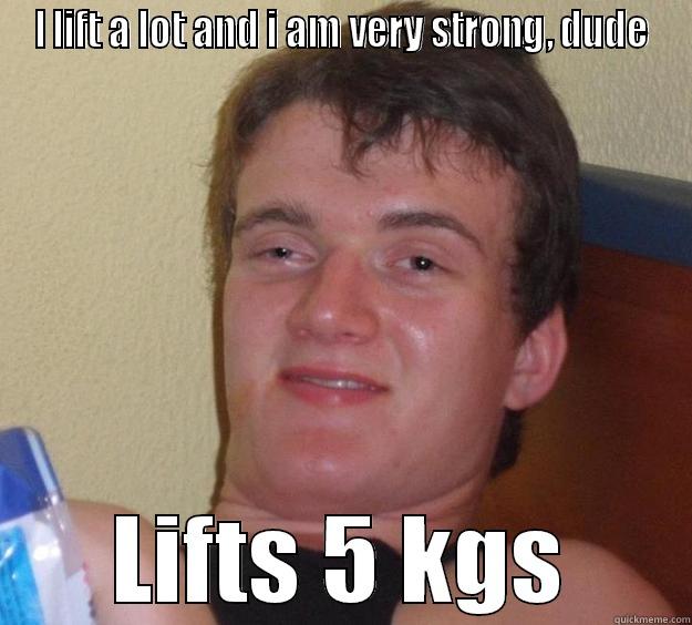 I LIFT A LOT AND I AM VERY STRONG, DUDE LIFTS 5 KGS 10 Guy