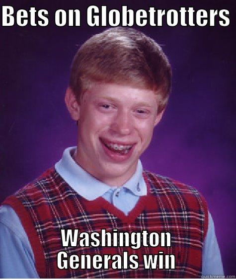 BETS ON GLOBETROTTERS  WASHINGTON GENERALS WIN Bad Luck Brian