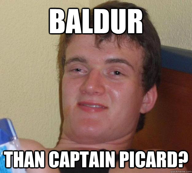 Baldur than Captain Picard? - Baldur than Captain Picard?  10 Guy