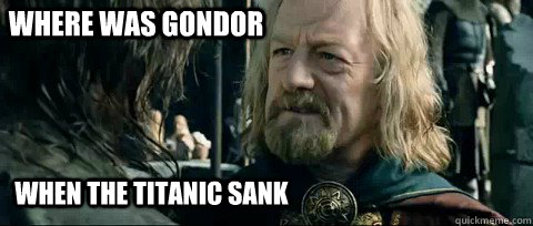 Where was Gondor When the titanic sank - Where was Gondor When the titanic sank  Gondor