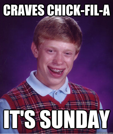 Craves Chick-fil-a it's sunday - Craves Chick-fil-a it's sunday  Bad Luck Brian