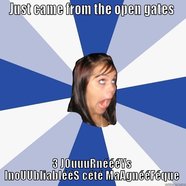 JUST CAME FROM THE OPEN GATES 3 JOUUURNÉÉÉYS INOUUBLIABLÉÉS CÉTÉ MAAGNÉÉFÉQUE Annoying Facebook Girl