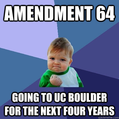 amendment 64 going to uc boulder for the next four years  Success Kid