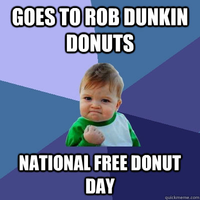 Goes to rob Dunkin Donuts National Free Donut Day  Success Kid