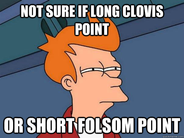 Not Sure if long Clovis Point Or short Folsom point  Futurama Fry