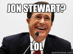 Jon Stewart? LOL  Jon Stewart