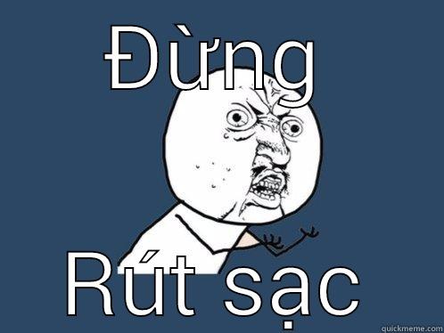 ĐỪNG RÚT SẠC Y U No