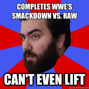 Completes WWE'S Smackdown Vs. Raw Can't Even Lift  The Completionist