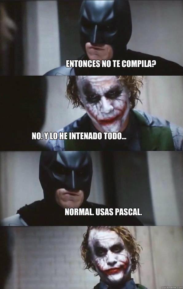 Entonces no te compila? No. Y lo he intenado todo... Normal. Usas PASCAL.  Batman Panel