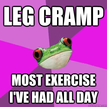 Leg cramp Most exercise I've had all day - Leg cramp Most exercise I've had all day  Foul Bachelorette Frog