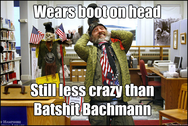 Wears boot on head Still less crazy than Batshit Bachmann  Vermin Supreme