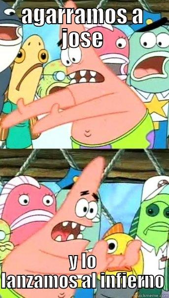 AGARRAMOS A JOSE Y LO LANZAMOS AL INFIERNO Push it somewhere else Patrick