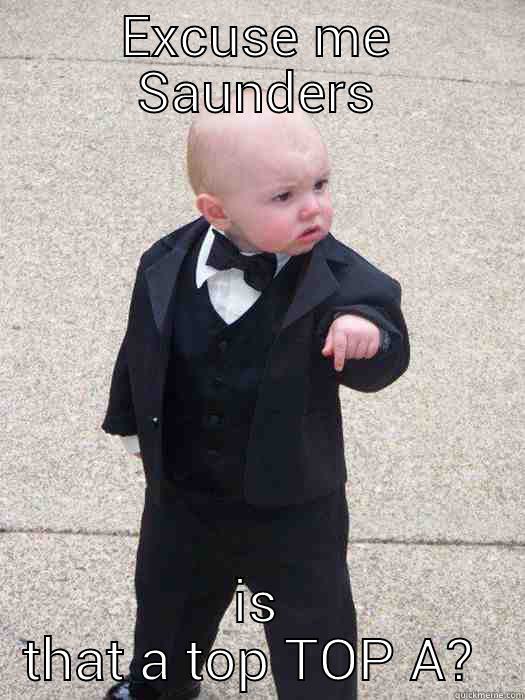 Neil Saunders incantations...  - EXCUSE ME SAUNDERS IS THAT A TOP TOP A?  Baby Godfather