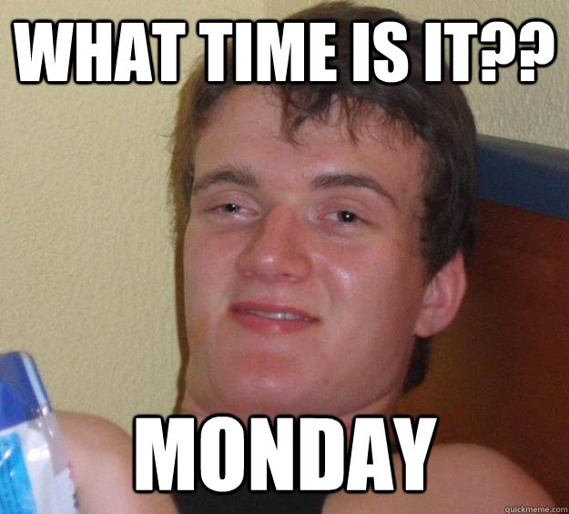 What time is it?? Monday  10 Guy