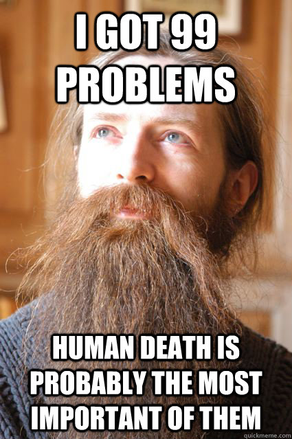 i got 99 problems human death is probably the most important of them  