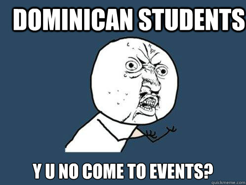 Dominican Students y u no come to events?  Y U No