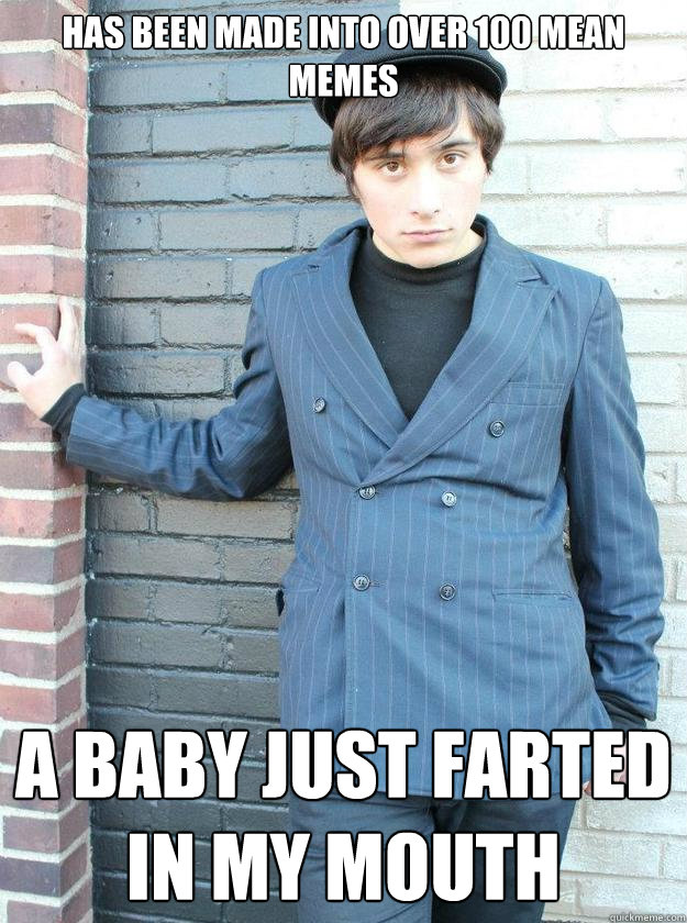 Has been made into over 100 mean memes A BABY JUST FARTED IN MY MOUTH  Hipster Alejandro