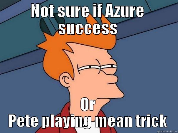 NOT SURE IF AZURE SUCCESS OR PETE PLAYING MEAN TRICK Futurama Fry