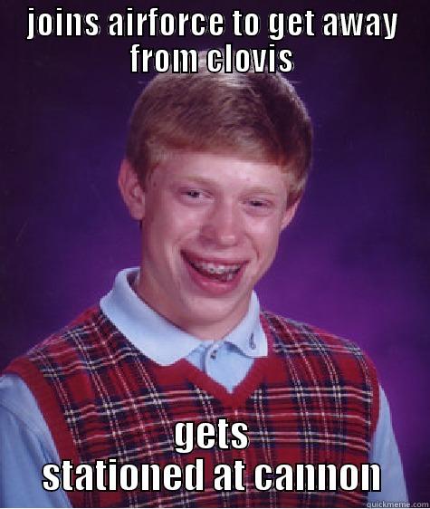 JOINS AIRFORCE TO GET AWAY FROM CLOVIS GETS STATIONED AT CANNON Bad Luck Brian