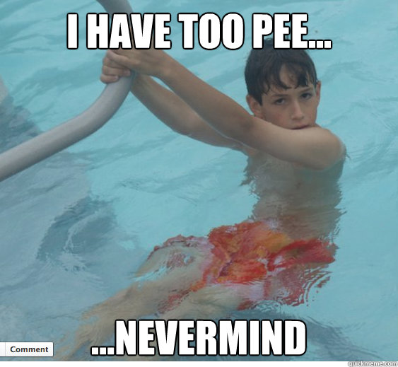 I have too Pee... …Nevermind  