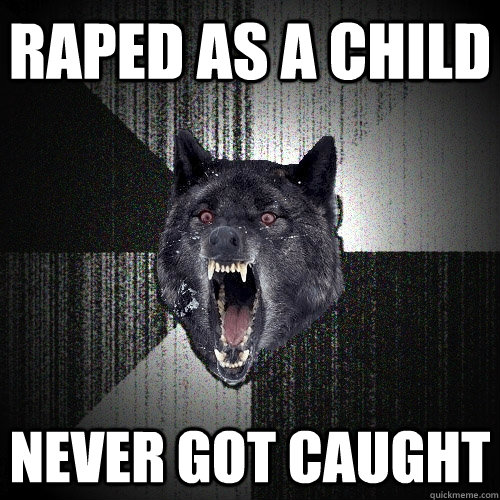 raped as a child never got caught  Insanity Wolf