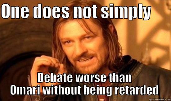 ONE DOES NOT SIMPLY       DEBATE WORSE THAN OMARI WITHOUT BEING RETARDED Boromir