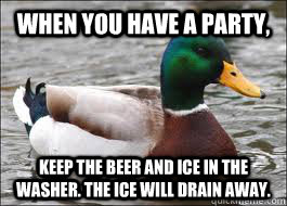 When you have a party, Keep the beer and ice in the washer. the ice will drain away.  