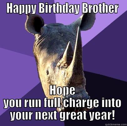 HAPPY BIRTHDAY BROTHER HOPE YOU RUN FULL CHARGE INTO YOUR NEXT GREAT YEAR! Sexually Oblivious Rhino