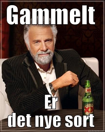 GAMMELT ER DET NYE SORT The Most Interesting Man In The World