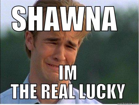 SHAWNA  IM THE REAL LUCKY 1990s Problems