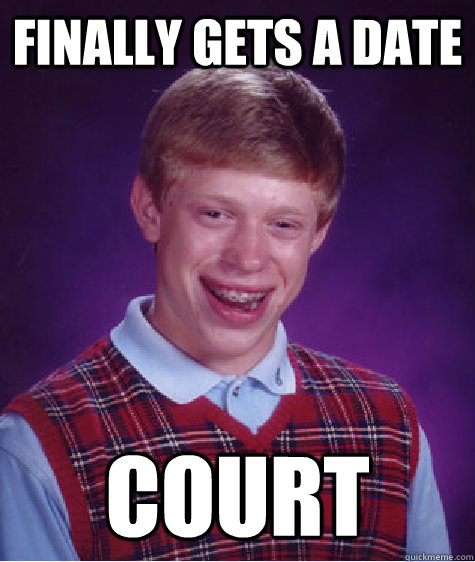 Finally gets a date Court  Bad Luck Brian